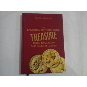    THE  ROMANIAN  NATIONAL  BANK  TREASURE  TAKEN  TO  MOSCOW  AND  NEVER  RETURNED  -  Cristian  PAUNESCU  